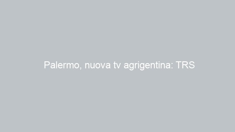 Palermo, nuova tv agrigentina: TRS Teleradiosciacca