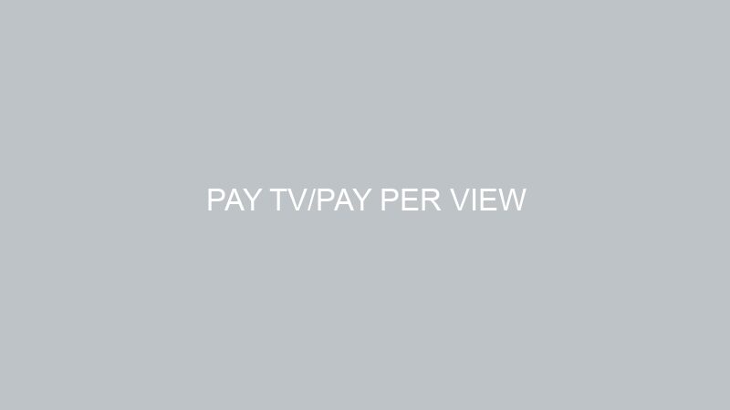 PAY TV/PAY PER VIEW