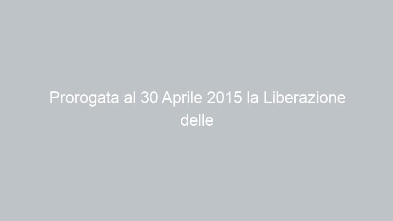 Prorogata al 30 Aprile 2015 la Liberazione delle Frequenze