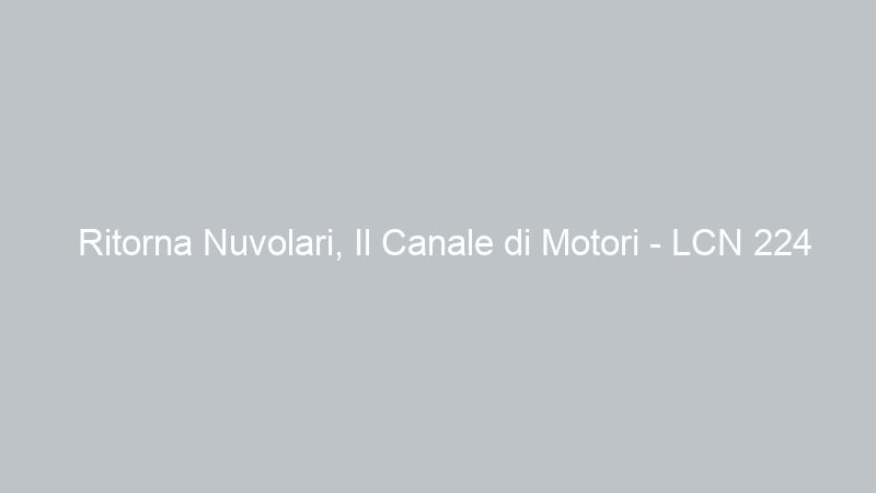 Ritorna Nuvolari, Il Canale di Motori – LCN 224