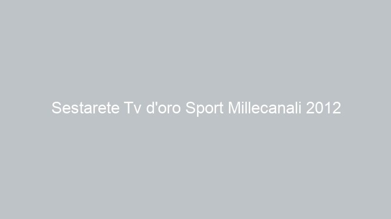 Sestarete Tv d’oro Sport Millecanali 2012