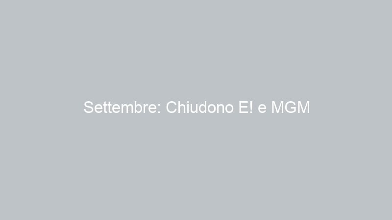 Settembre: Chiudono E! e MGM