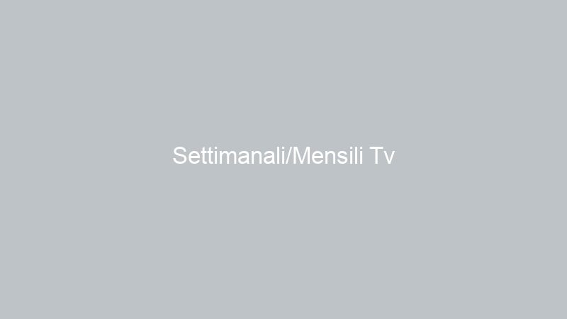 Settimanali/Mensili Tv