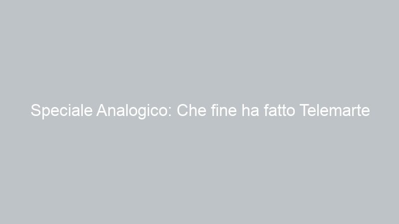 Speciale Analogico: Che fine ha fatto Telemarte Siracusa?
