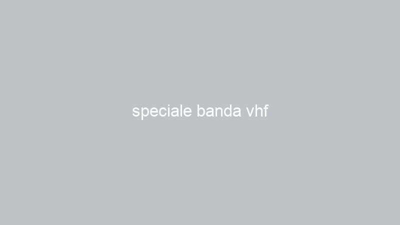 speciale banda vhf