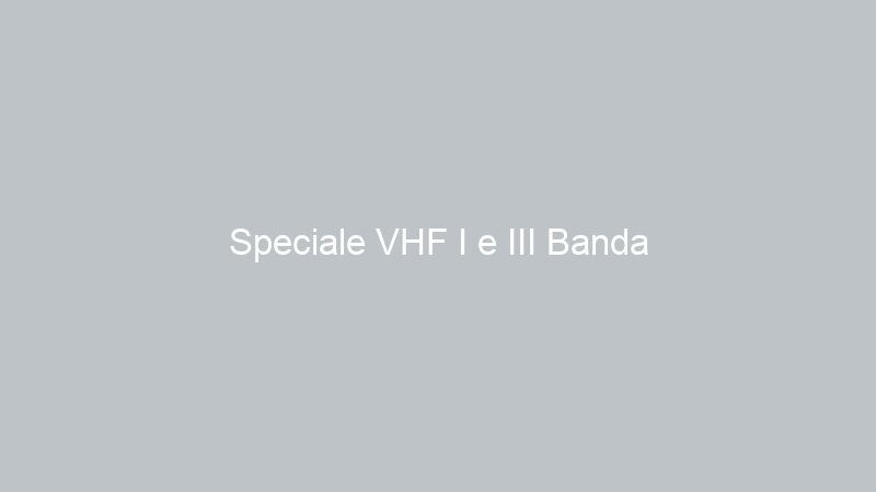 Speciale VHF I e III Banda