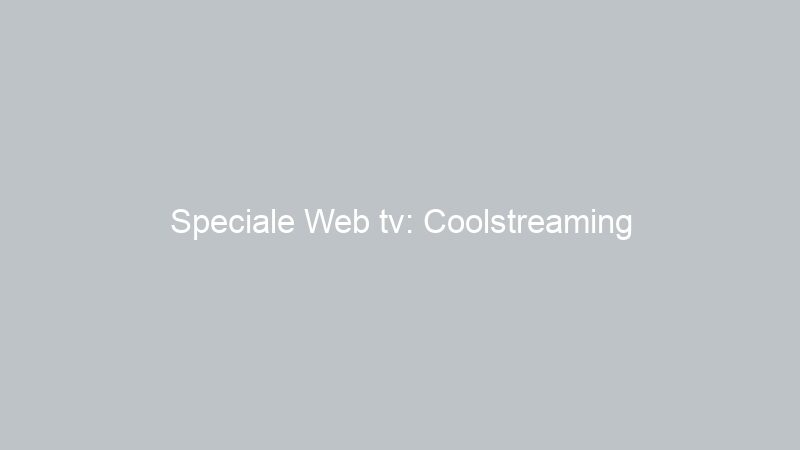 Speciale Web tv: Coolstreaming