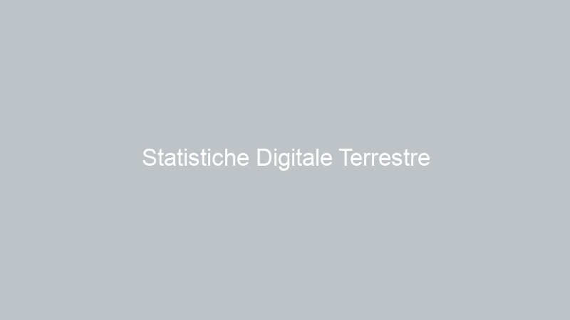 Statistiche Digitale Terrestre