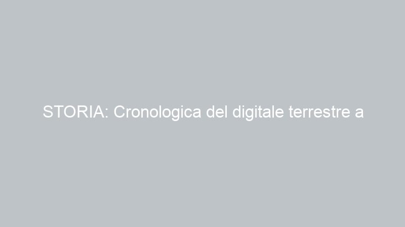 STORIA: Cronologica del digitale terrestre a Catania