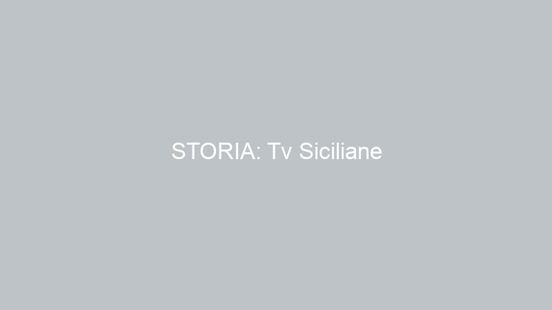 STORIA: Tv Siciliane
