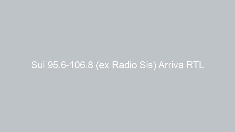 Sui 95.6-106.8 (ex Radio Sis) Arriva RTL L’Italiana
