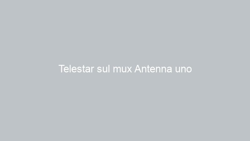 Telestar sul mux Antenna uno