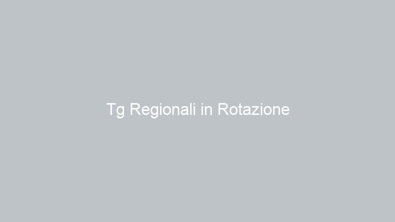 Tg Regionali in Rotazione
