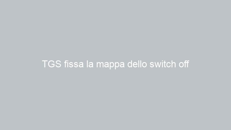 TGS fissa la mappa dello switch off