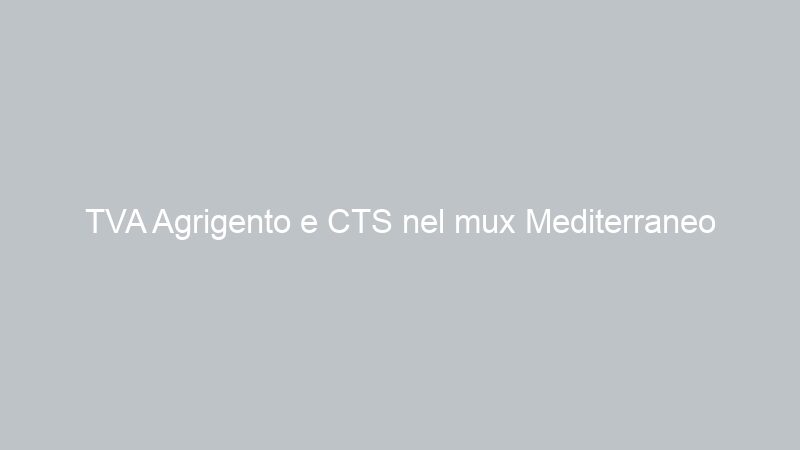 TVA Agrigento e CTS nel mux Mediterraneo