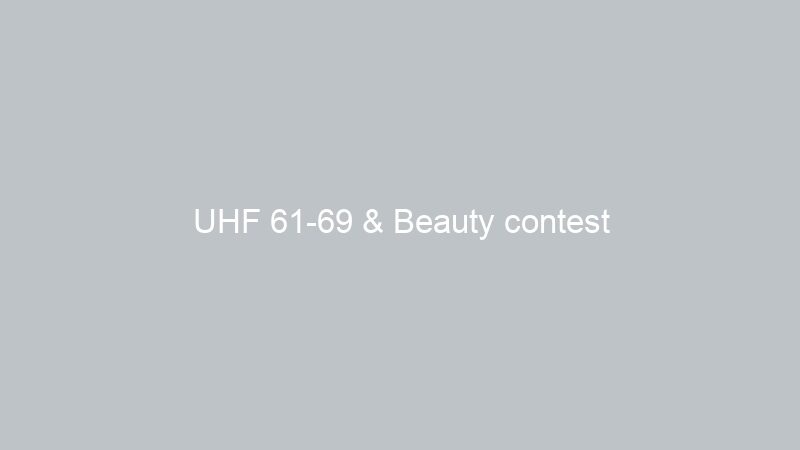 UHF 61-69 & Beauty contest
