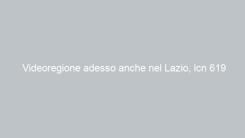Videoregione adesso anche nel Lazio, lcn 619