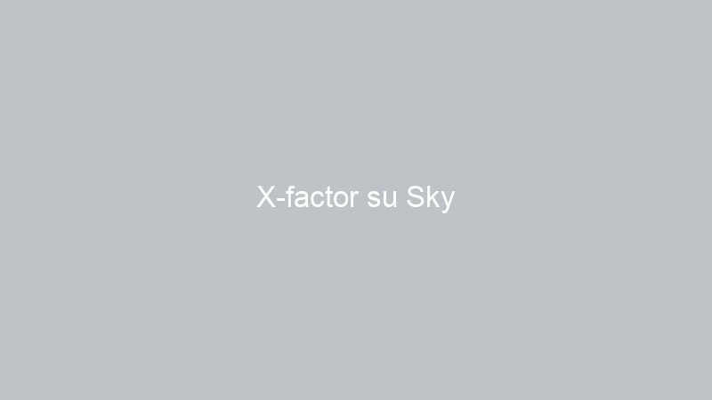 X-factor su Sky